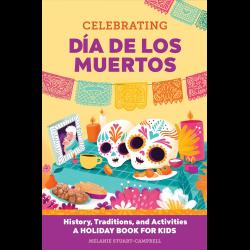 Celebrating Día de los Muertos: History, Traditions, and Activities – A Holiday Book for Kids Celebrating Día de los Muertos: History, Traditions, and Activities – A Holiday Book for Kids